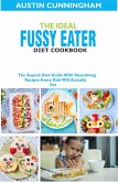 The Ideal Fussy Eater Diet Cookbook; The Superb Diet Guide With Nourishing Recipes Every Kids Will Actually Eat (eBook, ePUB) The Ideal Fussy Eater Diet Cookbook; The Superb Diet Guide With Nourishing Recipes Every Kids Will Actually Eat (eBook, ePUB)