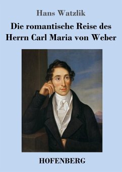 Die romantische Reise des Herrn Carl Maria von Weber - Watzlik, Hans