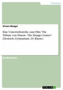 Eine Unterrichtsreihe zum Film &quote;Die Tribute von Panem - The Hunger Games&quote; (Deutsch, Gymnasium, 10. Klasse)