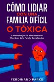 Cómo Lidiar con una Familia Difícil o Tóxica: Cómo Navegar las Relaciones con Miembros de la Familia Complicados (eBook, ePUB)