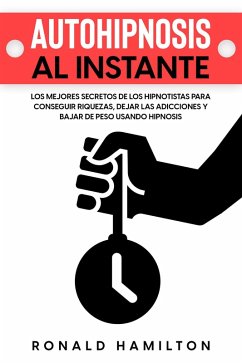 Autohipnosis al Instante: Los Mejores Secretos de los Hipnotistas para Conseguir Riquezas, Dejar las Adicciones y Bajar de Peso Usando Hipnosis (eBook, ePUB) - Hamilton, Ronald