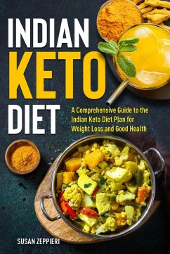 Indian Keto Diet A Comprehensive Guide to the Indian Keto Diet Plan for Weight Loss and Good Health (eBook, ePUB) - Zeppieri, Susan