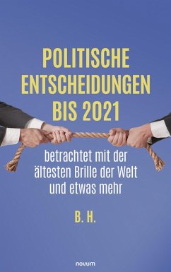 Politische Entscheidungen bis 2021 betrachtet mit der ältesten Brille der Welt und etwas mehr (eBook, ePUB) - H., B.