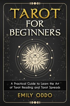 Tarot for Beginners : A Practical Guide to Learn the Art of Tarot Reading and Tarot Spreads (eBook, ePUB) - Oddo, Emily