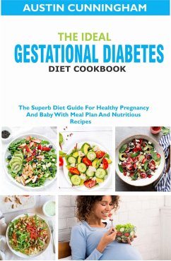 The Ideal Gestational Diabetes Diet Cookbook; The Superb Diet Guide For Healthy Pregnancy And Baby With Meal Plan And Nutritious Recipes (eBook, ePUB) - Cunningham, Austin