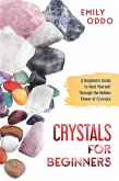 Crystals for Beginners: A Beginners Guide to Heal Yourself Through the Hidden Power of Crystals (eBook, ePUB)