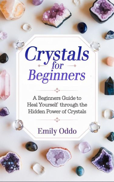 Crystals for Beginners: A Beginners Guide to Heal Yourself Through the Hidden Power of Crystals (eBook, ePUB)