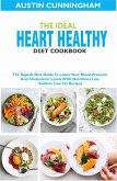 The Ideal Heart Healthy Diet Cookbook; The Superb Diet Guide To Lower Your Blood Pressure And Cholesterol Levels With Nutritious Low Sodium Low Fat Recipes (eBook, ePUB)