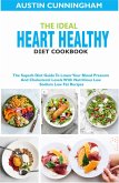 The Ideal Heart Healthy Diet Cookbook; The Superb Diet Guide To Lower Your Blood Pressure And Cholesterol Levels With Nutritious Low Sodium Low Fat Recipes (eBook, ePUB) The Ideal Heart Healthy Diet Cookbook; The Superb Diet Guide To Lower Your Blood Pressure And Cholesterol Levels With Nutritious Low Sodium Low Fat Recipes (eBook, ePUB)