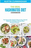 The Ideal Hashimotos Diet Cookbook; The Superb Diet Guide To Restore Your Thyroid Health For A Radiant Lifestyle With Nutritious Recipes (eBook, ePUB)