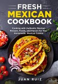 Fresh Mexican Cookbook: Cooking with Authentic Mexican Recipes, Foods and Flavors for Your Homemade Mexican Cuisine (eBook, ePUB)