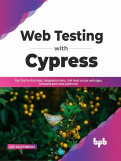 Web Testing with Cypress: Run End-to-End tests, Integration tests, Unit tests across web apps, browsers and cross-platforms (English Edition) (eBook, ePUB) - Gelfenbuim, Lev