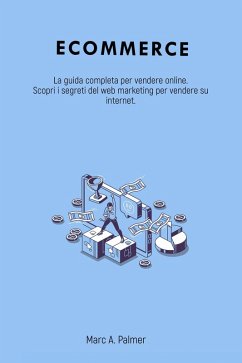 Cover Ecommerce: La guida completa per vendere online. Scopri i segreti del web marketing per vendere su internet. (eBook, ePUB)