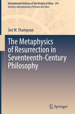 The Metaphysics of Resurrection in Seventeenth-Century Philosophy - Thompson, Jon W.
