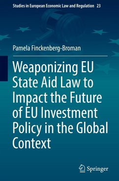 Weaponizing EU State Aid Law to Impact the Future of EU Investment Policy in the Global Context - Finckenberg-Broman, Pamela