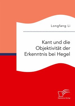 Kant und die Objektivität der Erkenntnis bei Hegel - Li, Longfang