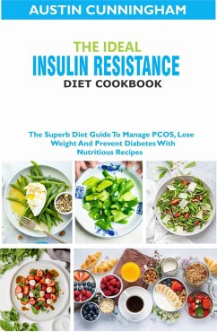 The Ideal Insulin Resistance Diet Cookbook; The Superb Diet Guide To Manage PCOS, Lose Weight And Prevent Diabetes With Nutritious Recipes (eBook, ePUB) - Cunningham, Austin