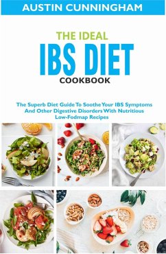 The Ideal Ibs Diet Cookbook; The Superb Diet Guide To Soothe Your IBS Symptoms And Other Digestive Disorders With Nutritious Low-Fodmap Recipes (eBook, ePUB) - Cunningham, Austin