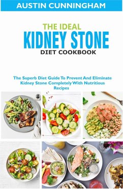 Cover The Ideal Kidney Stone Diet Cookbook; The Superb Diet Guide To Prevent And Eliminate Kidney Stone Completely With Nutritious Recipes (eBook, ePUB)