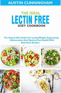 The Ideal Lectin Free Diet Cookbook; The Superb Diet Guide For Losing Weight, Suppressing Inflammation And Optimal Gut Health With Nutritious Recipes (eBook, ePUB) - Cunningham, Austin