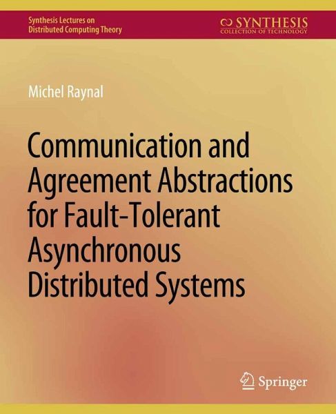 Communication and Agreement Abstractions for Fault-Tolerant Asynchronous Distributed Systems (eBook, PDF) Communication and Agreement Abstractions for Fault-Tolerant Asynchronous Distributed Systems (eBook, PDF)