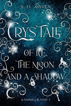 Crys Tale of Ice, the Moon and a Shadow: Sammelband 1 (eBook, ePUB) - Raven, S. H.