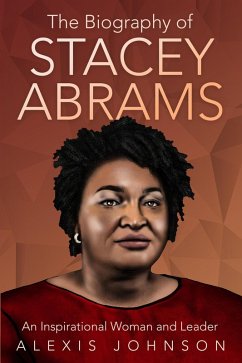 The Biography of Stacey Abrams: An Inspirational Woman and Leader (eBook, ePUB) - Johnson, Alexis