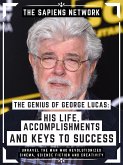 The Genius Of George Lucas: His Life, Accomplishments And Keys To Success (eBook, ePUB)