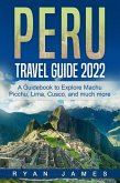 Peru Travel Guide 2022: A Guidebook to Explore Machu Picchu, Lima, Cusco, and much more (eBook, ePUB)