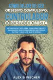 Cómo Dejar de ser Obsesivo Compulsivo, Controlador o Perfeccionista (eBook, ePUB)