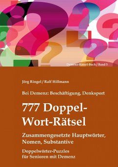 Bei Demenz: Beschäftigung, Denksport - 777 Doppelwort-Rätsel - Zusammengesetzte Hauptwörter, Nomen, Substantive - Ringel, Jörg;Hillmann, Ralf