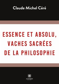 Essence et absolu, vaches sacrées de la philosophie - Claude, Michel Céré