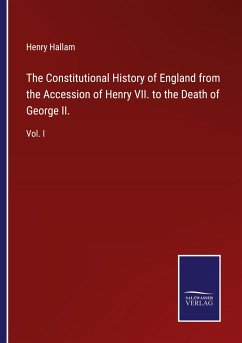 The Constitutional History of England from the Accession of Henry VII. to the Death of George II. - Hallam, Henry