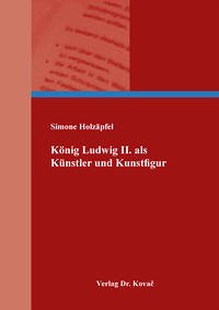 König Ludwig II. als Künstler und Kunstfigur - Holzäpfel, Simone