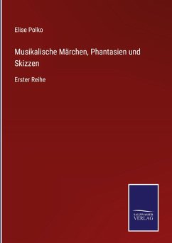 Musikalische Märchen, Phantasien und Skizzen - Polko, Elise