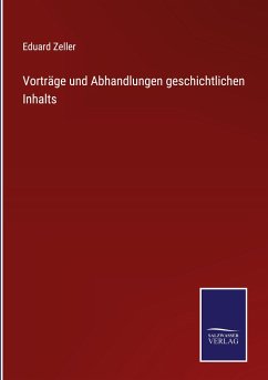 Vorträge und Abhandlungen geschichtlichen Inhalts - Zeller, Eduard