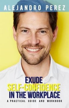 EXUDE SELF-CONFIDENCE IN THE WORKPLACE (eBook, ePUB) - Perez, Alejandro