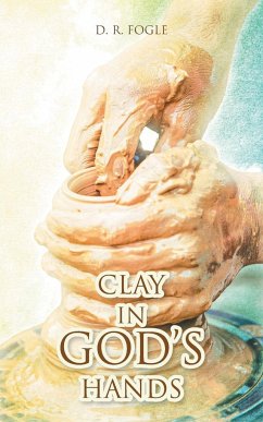 Clay in God's Hands - Fogle, D. R.