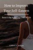 How to Improve Your Self-Esteem! Boost it for Achieving Goals in Life (eBook, ePUB)