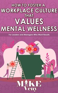 How to Foster a Workplace Culture that Values Mental Wellness (eBook, ePUB) - Veny, Mike