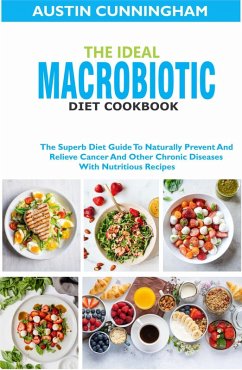 The Ideal Macrobiotic Diet Cookbook; The Superb Diet Guide To Naturally Prevent And Relieve Cancer And Other Chronic Diseases With Nutritious Recipes (eBook, ePUB) - Cunningham, Austin