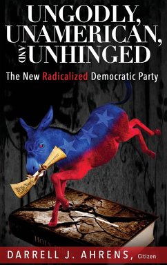 Ungodly, Unamerican, and Unhinged - Ahrens, Darrell J.