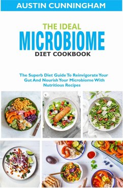 The Ideal Microbiome Diet Cookbook; The Superb Diet Guide To Reinvigorate Your Gut And Nourish Your Microbiome With Nutritious Recipes (eBook, ePUB) - Cunningham, Austin