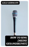 How to Sing [Meine Gesangskunst] (eBook, ePUB)