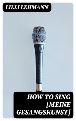 How to Sing [Meine Gesangskunst] (eBook, ePUB) - Lehmann, Lilli