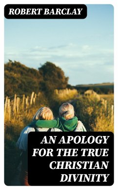 An Apology for the True Christian Divinity (eBook, ePUB) - Barclay, Robert