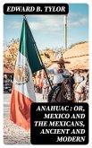 Anahuac : or, Mexico and the Mexicans, Ancient and Modern (eBook, ePUB)