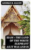 Siam : The Land of the White Elephant as It Was and Is (eBook, ePUB)