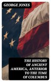 The History of Ancient America, Anterior to the Time of Columbus (eBook, ePUB)