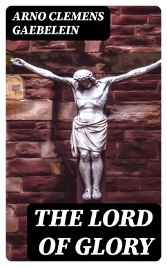 The Lord of Glory (eBook, ePUB) - Gaebelein, Arno Clemens